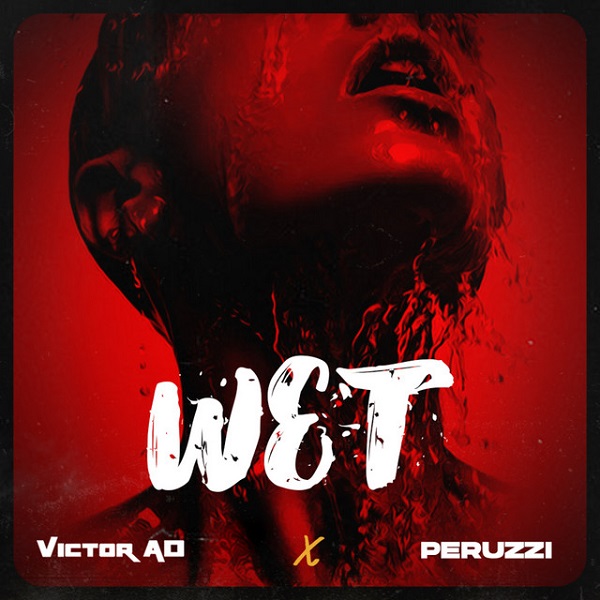 Victor AD Ft. Peruzzi – Wet