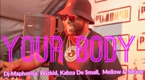 DJ Maphorisa – Your Body Ft. Wizkid, Kabza De Small, Mellow & Sleazy