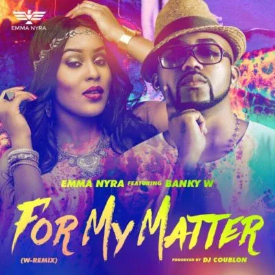 Emma Nyra ft. Banky W – For My Matter (W-Remix)