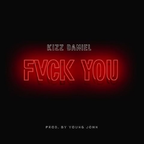 Kizz Daniel – Fvck You