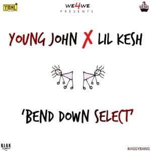 Young John & Lil Kesh – Bend Down Select