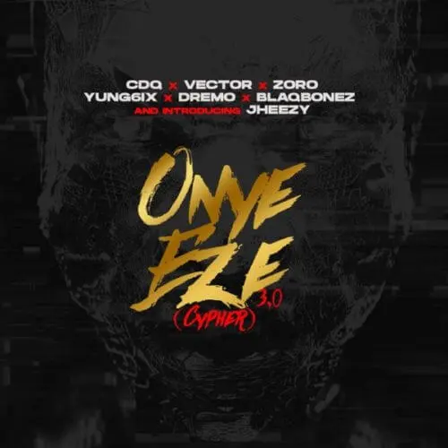 CDQ -Onye Eze 3.0 (Cypher) ft. Vector, Zoro, Jheezy, Yung6ix, Dremo & Blaqbonez