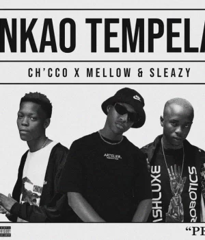 Ch'cco – Nkao Tempela Ft. Mellow & Sleazy